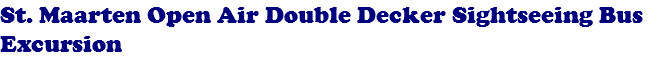 St. Maarten Open Air Double Decker Sightseeing Bus Excursion 