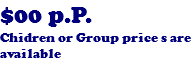 $00 p.P. Chidren or Group price s are available